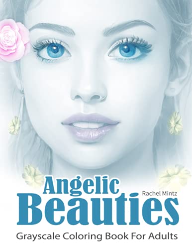 Angelic Beauties - Grayscale Coloring Book For Adults: 30 Heavenly Gorgeous Women, Realistic Beautiful Girls Portraits, 60 Coloring Pages