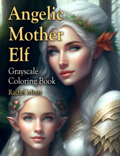 Angelic Mother Elf - Grayscale Coloring Book: Heavenly Beautiful Elves Moms & Children, Fantasy Motherhood Love & Hugs, Gorgeous Elf Siblings Portraits for Adults