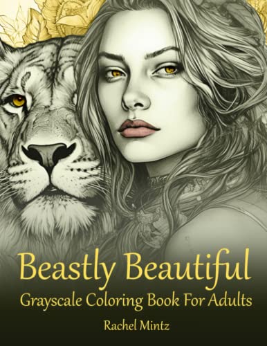 Beastly Beautiful - Grayscale Coloring Book for Adults: Stunning Gorgeous Girls with Nature's Majestic Wild Animals, Portraits Blended with Wolves, Lions & Eagles