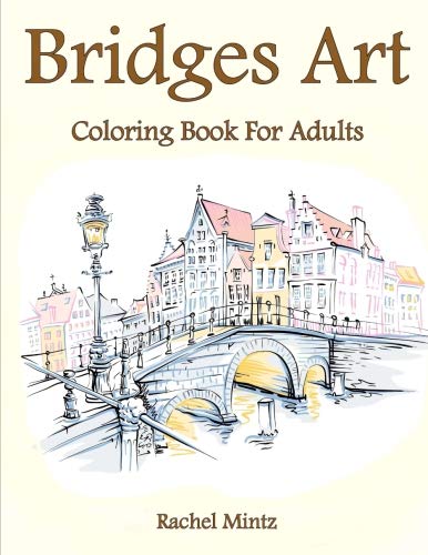 Bridges Art - Coloring Book For Adults: Collection of 30 Famous, Urban Landscape, Paris, London, Picturesque Bridges – Architecture Sketches