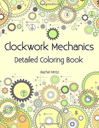 Clockwork Mechanics - Detailed Coloring Book: Machine Cogwheels Technical Patterns, 3D Mechanical Parts Blueprints