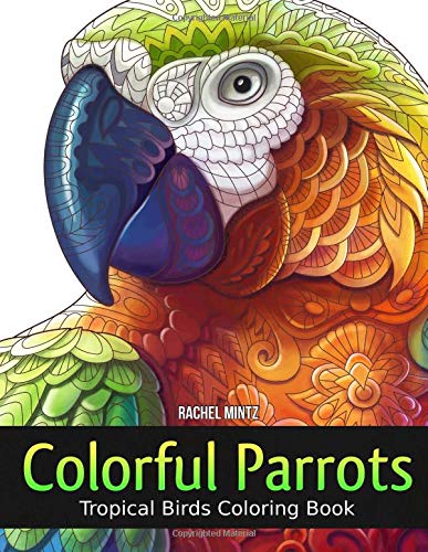 Colorful Parrots - Tropical Birds Coloring Book: Magnificent Nature - Macaws, Cockatoos, Toucans In Forest Colorful Parrots - Tropical Birds Coloring Book: Magnificent Nature - Macaws, Cockatoos, Toucans In Forest von CreateSpace Independent Publishing Platform