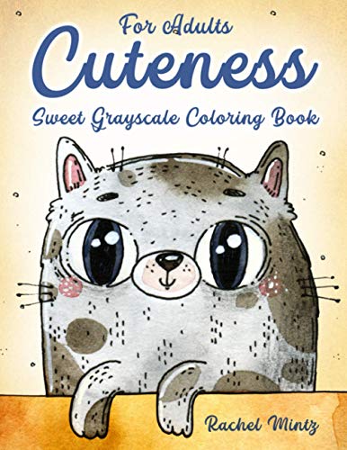 Cuteness - Sweet Grayscale Coloring Book For Adults: Lovable & Relaxing Cartoonish Scenes To Color Cuteness - Sweet Grayscale Coloring Book For Adults: Lovable & Relaxing Cartoonish Scenes To Color