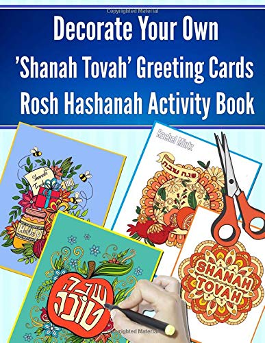 Decorate Your Own 'Shanah Tovah' Greeting Cards, Rosh Hashanah Activity Book: Jewish New Year Scrapbook With 13 Envelope Templates + 25 Decorated Shana Tova Cards to Color Decorate Your Own 'Shanah Tovah' Greeting Cards, Rosh Hashanah Activity Book: Jewish New Year Scrapbook With 13 Envelope Templates + 25 Decorated Shana Tova Cards to Color