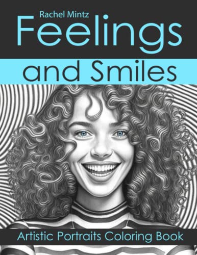 Feelings And Smiles - Artistic Portraits Coloring Book: Realistic Grayscale Portraits of Delightful Women, Boys and Girls, Beautiful Faces, AI Art Designs Feelings And Smiles - Artistic Portraits Coloring Book: Realistic Grayscale Portraits of Delightful Women, Boys and Girls, Beautiful Faces, AI Art Designs