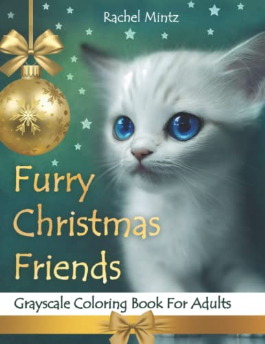 Furry Christmas Friends - Grayscale Coloring Book for Adults: Cute Kittens & Fluffy Friends, Seasonal Winter Noel, Holiday Designs, Xmas Cards Style, 25 X2 Tones per Image