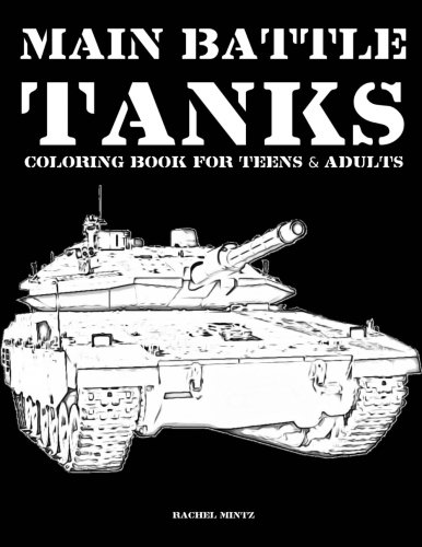 Main Battle Tanks - Coloring Book For Teens & Adults: Military & Army - Grayscale Line Art Colouring - Abrams, Merkava, Challenger, T-72, WW2