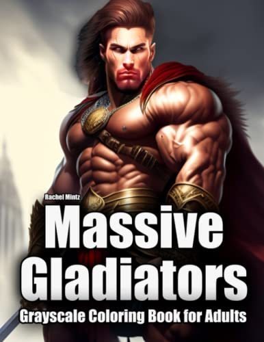 Massive Gladiators - Grayscale Coloring Book for Adults: Mighty Barbarian Warriors with Enormous Muscles, Fantasy Bodybuilding Spartans, Gorgeous Women and Dragons