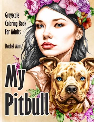 My Pitbull - Grayscale Coloring Book for Adults: Gorgeous American Pit Bull Moms & Dads, Dog Lovers Portraits with Pitbull Mixed Breeds, AI Art