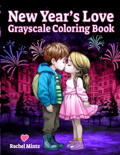 New Year’s Love Grayscale Coloring Book: Cute Whimsical Friends & Romantic Couples, Adorable Christmas Scenes, New Year’s Eve Kisses and Greetings