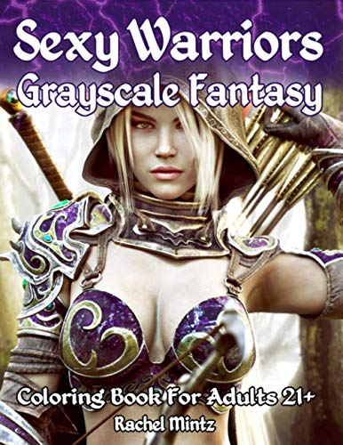Sexy Warriors Fantasy Grayscale Coloring Book For Adults 21+: 56 Pages! 28 Most Alluring Elf Women In Minimal Exotic Outfits, 2 Pages Each With Light & Dark Grades