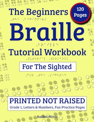 The Beginners Braille Tutorial Workbook for The Sighted: PRINTED NOT RAISED, Grade 1, Letters & Numbers, Fun Practice Pages, Read and Write Uncontracted Braille for Kids & Adults