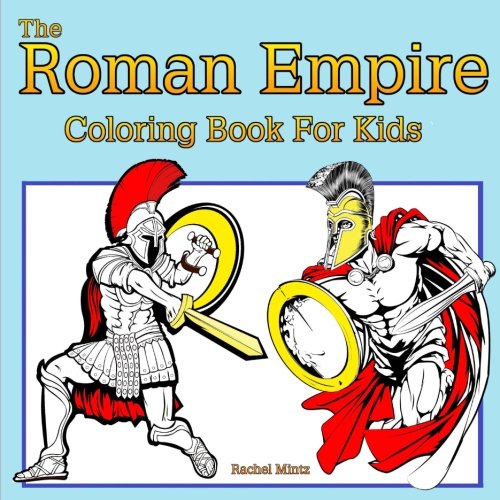 The Roman Empire - Coloring Book For Kids: Legion Soldiers, Gladiators, Roman Art - For Ages 5-8