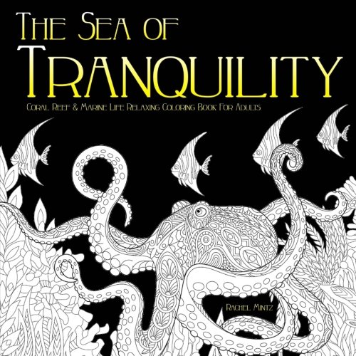The Sea of Tranquility - Relaxing Coloring Book For Adults: Coral Reef & Marine Life - Zentangle Stress Relieving Coloring For Grownups The Sea of Tranquility - Relaxing Coloring Book For Adults: Coral Reef & Marine Life - Zentangle Stress Relieving Coloring For Grownups von CreateSpace Independent Publishing Platform
