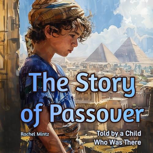 The Story of Passover Told by a Child Who Was There: The Jewish Bible Story of Exodus Unfolds as a Personal Adventure by a Boy Who Freed from Slavery