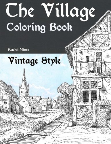 The Village - Vintage Style Coloring Book: Rural Landscapes, Old Rusty Houses to Color – Romantic Antique Sketches von CreateSpace Independent Publishing Platform