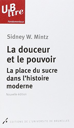 LA DOUCEUR ET LE POUVOIR. LA PLACE DU SUCRE DANS L HISTOIRE MODERNE (0000)