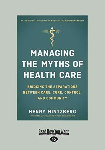 Managing the Myths of Health Care: Bridging the Separations between Care, Cure, Control, and Community Managing the Myths of Health Care: Bridging the Separations between Care, Cure, Control, and Community