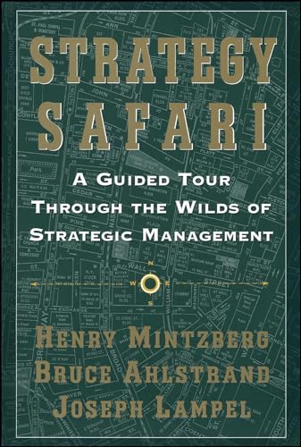 Strategy Safari: A Guided Tour Through The Wilds of Strategic Management: A Guided Tour Through The Wilds Of Strategic Management