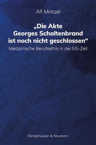 Die Akte Georges Schaltenbrand ist noch nicht geschlossen: Medizinische Berufsethik in der NS-Zeit Die Akte Georges Schaltenbrand ist noch nicht geschlossen: Medizinische Berufsethik in der NS-Zeit von Königshausen & Neumann