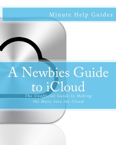 A Newbies Guide to iCloud: The Unofficial Guide to Making the Move Into the Cloud (Minute Help Guides) von CreateSpace Independent Publishing Platform