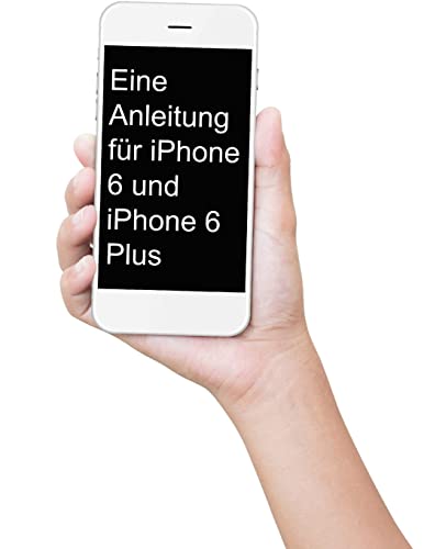 Eine Anleitung für iPhone 6 und iPhone 6 Plus: Das inoffizielle Handbuch für das iPhone und iOS 9 (Inklusive iPhone 4s, iPhone 5, 5s, 5c, iPhone 6, 6 Plus, 6s und 6s Plus)