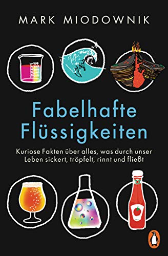 Fabelhafte Flüssigkeiten: Kuriose Fakten über alles, was durch unser Leben sickert, tröpfelt, rinnt und fließt von PENGUIN VERLAG