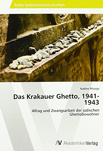 Das Krakauer Ghetto, 1941-1943: Alltag und Zwangsarbeit der jüdischen Ghettobewohner von VDM Verlag