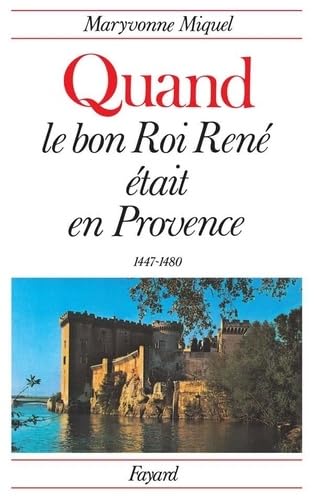 Quand le bon Roi René était en Provence: (1447-1480)
