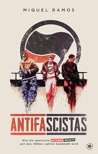 Antifascistas: Wie die spanische extreme Rechte seit den 1990er-Jahren bekämpft wird Antifascistas: Wie die spanische extreme Rechte seit den 1990er-Jahren bekämpft wird von bahoe books