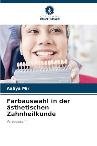 Farbauswahl in der ästhetischen Zahnheilkunde: Farbauswahl von Verlag Unser Wissen