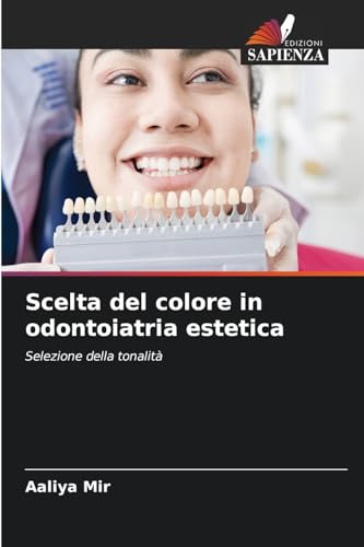 Scelta del colore in odontoiatria estetica: Selezione della tonalità von Edizioni Sapienza