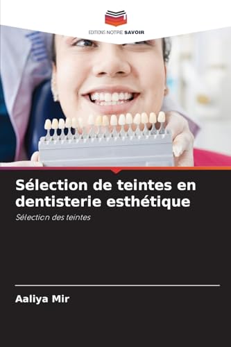 Sélection de teintes en dentisterie esthétique: Sélection des teintes von Editions Notre Savoir