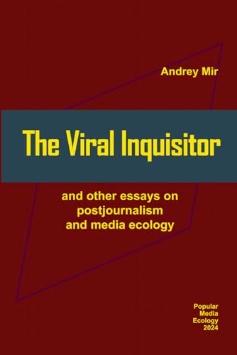The Viral Inquisitor and other essays on postjournalism and media ecology von Andrey Mir