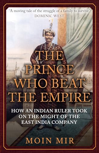 The Prince Who Beat the Empire: How an Indian Ruler Took on the Might of the East India Company von Amberley Publishing