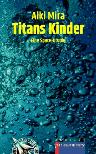 TITANS KINDER: Eine Space-Utopie (AndroSF: Die SF-Reihe für den Science Fiction Club Deutschland e.V. (SFCD)) TITANS KINDER: Eine Space-Utopie (AndroSF: Die SF-Reihe für den Science Fiction Club Deutschland e.V. (SFCD))