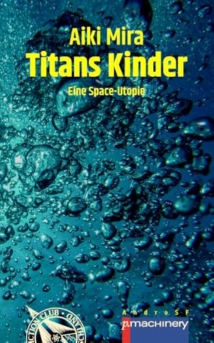 TITANS KINDER: Eine Space-Utopie (AndroSF: Die SF-Reihe für den Science Fiction Club Deutschland e.V. (SFCD)) TITANS KINDER: Eine Space-Utopie (AndroSF: Die SF-Reihe für den Science Fiction Club Deutschland e.V. (SFCD))
