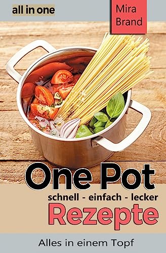One Pot Rezepte - schnell einfach lecker: all in one - Alles in einem Topf