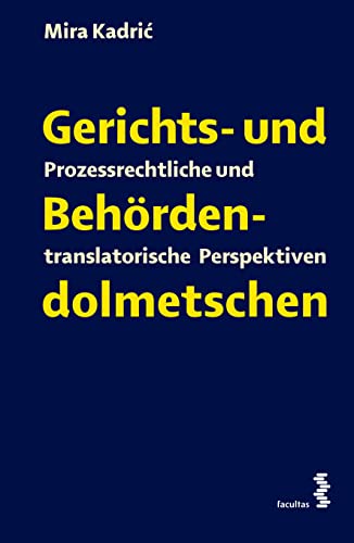 Gerichts- und Behördendolmetschen: Prozessrechtliche und translatorische Perspektiven von facultas.wuv Universitts