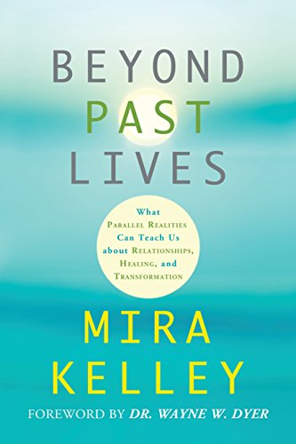 Beyond Past Lives: What Parallel Realities Can Teach Us about Relationships, Healing, and Transformation Beyond Past Lives: What Parallel Realities Can Teach Us about Relationships, Healing, and Transformation