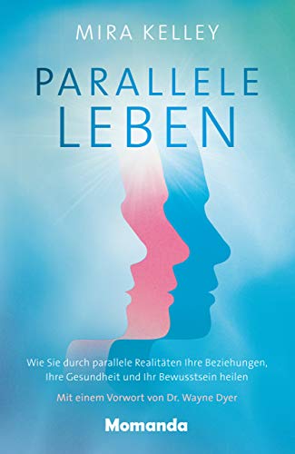 Parallele Leben: Wie Sie durch parallele Realitäten Ihre Beziehungen, Ihre Gesundheit und Ihr Bewusstsein heilen von Momanda