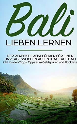 Bali lieben lernen: Der perfekte Reiseführer für einen unvergesslichen Aufenthalt auf Bali inkl. Insider-Tipps, Tipps zum Geldsparen und Packliste: Erzähl-Reiseführer Bali