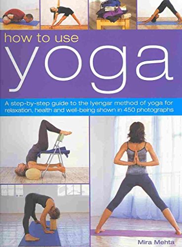 How to Use Yoga: A Step-by-step Guide to the Iyengar Method of Yoga for Relaxation, Health and Well-being von Southwater