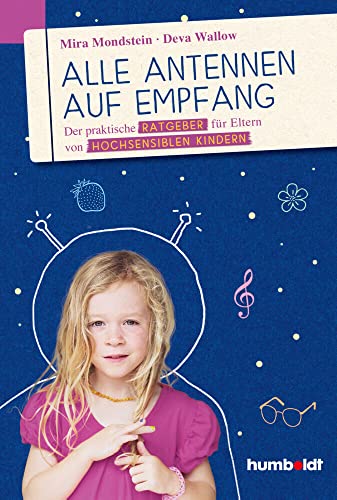 Alle Antennen auf Empfang: Der praktische Ratgeber für Eltern von hochsensiblen Kindern