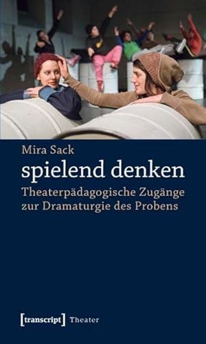 spielend denken: Theaterpädagogische Zugänge zur Dramaturgie des Probens