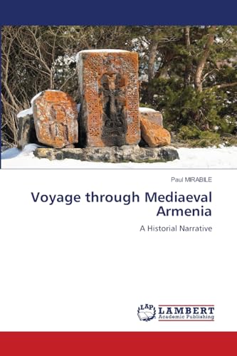 Voyage through Mediaeval Armenia: A Historial Narrative von LAP LAMBERT Academic Publishing