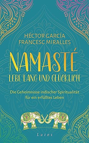 Namasté – Lebe lang und glücklich: Die Geheimnisse indischer Spiritualität für ein erfülltes Leben Namasté – Lebe lang und glücklich: Die Geheimnisse indischer Spiritualität für ein erfülltes Leben