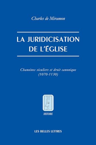 La Juridicisation de l'Eglise: Chanoines Seculiers Et Droit Canonique (1070-1130) von Les Belles Lettres
