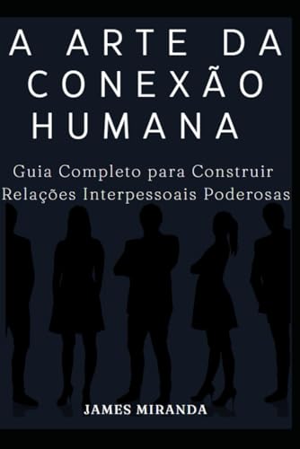 A Arte da Conexão Humana: Guia Completo para Construir Relações Interpessoais Poderosas von Independently published