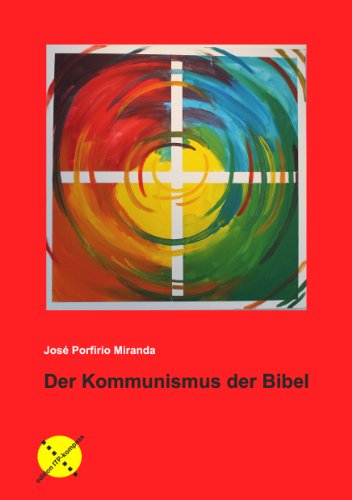 Der Kommunismus der Bibel: Aus dem Spanischen auf der Grundlage der dritten Auflage übersetzt von Wolfgang Seyfert und Rodrigo Ochoa